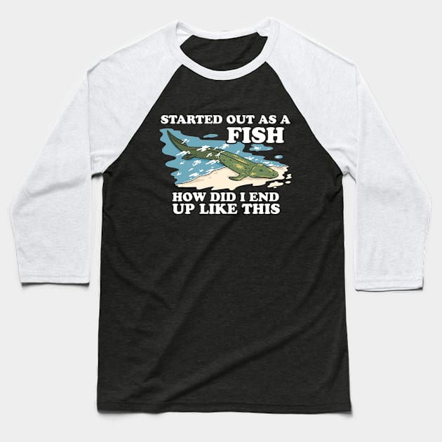 Started Out As A Fish How Did I End Up Like This Baseball T-Shirt by dumbshirts